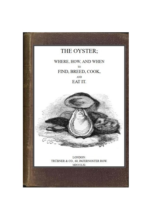 The Oyster: Where, How and When to Find, Breed, Cook and Eat It