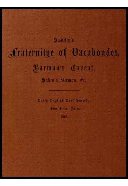 Awdeley's Fraternitye of Vacabondes, Harman's Caueat, Haben's Sermon, &c.