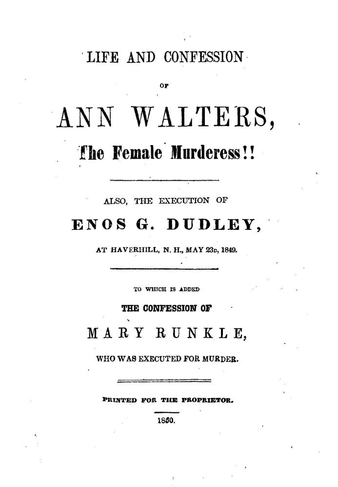 Жизнь и исповедь Энн Уолтерс, женщины-убийцы!! Также казнь Эноса Дж. Дадли в Хаверхилле, штат Нью-Хэмпшир, 23 мая 1849 года. К э