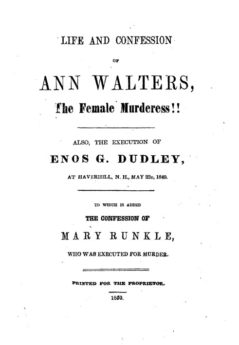 Жизнь и исповедь Энн Уолтерс, женщины-убийцы!! Также казнь Эноса Дж. Дадли в Хаверхилле, штат Нью-Хэмпшир, 23 мая 1849 года. К э