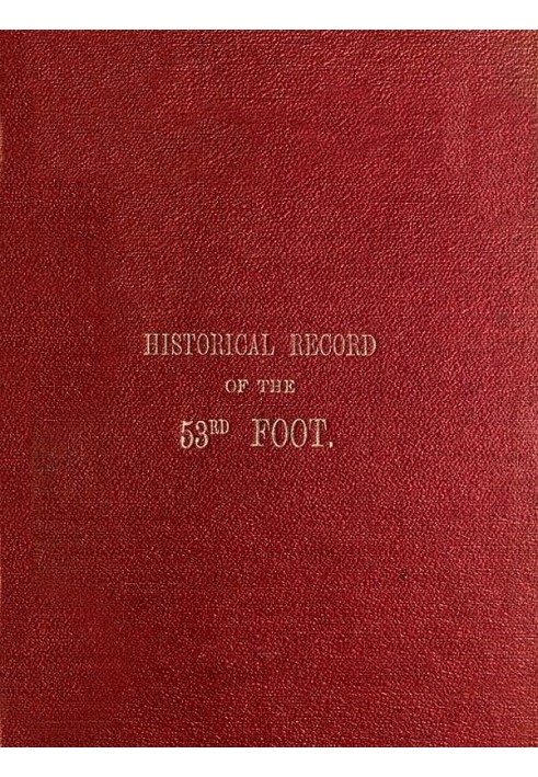 Historical Record of the Fifty-Third, or the Shropshire Regiment of Foot Containing an account of the formation of the regiment 