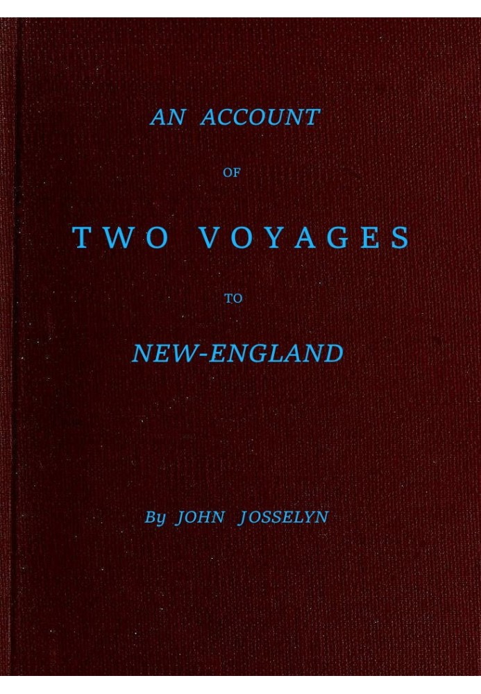 An Account of Two Voyages to New-England, Made During the Years 1638, 1663