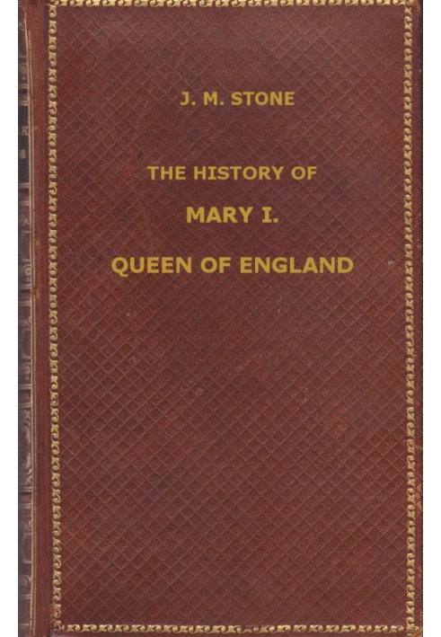 Історія Марії I, королеви Англії, яку можна знайти в державних архівах, посланнях послів, в оригінальних приватних листах та інш