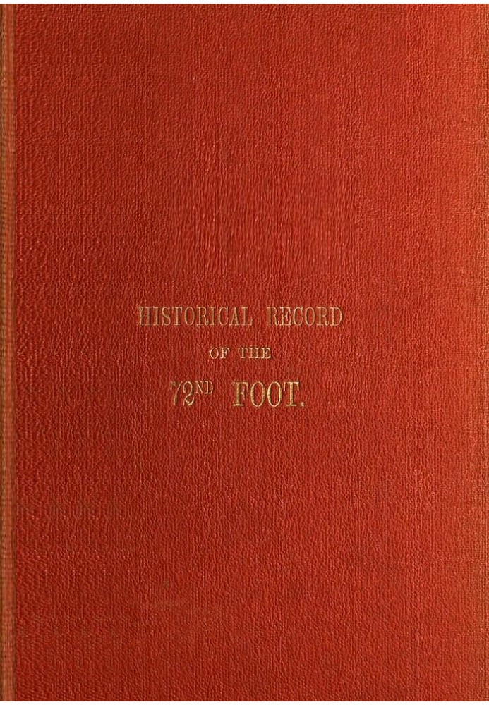 Historical Record of the Seventy-Second Regiment, or the Duke of Albany's Own Highlanders Containing an account of the formation