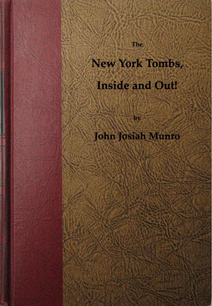 The New York Tombs Inside and Out! Scenes and Reminiscences Coming Down to the Present. A Story Stranger Than Fiction, with an H