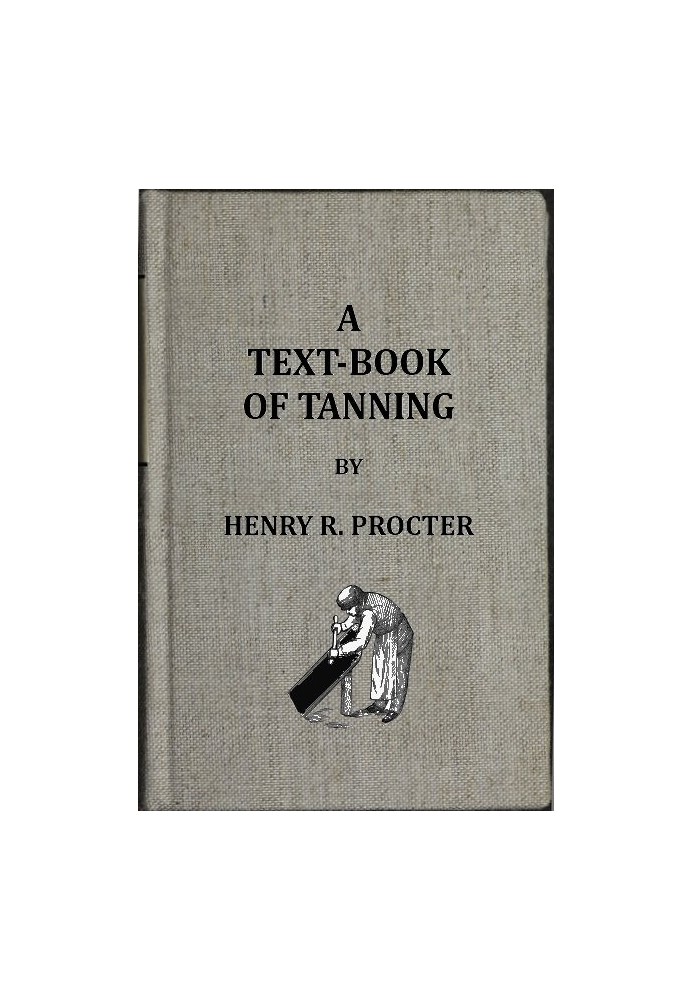 A Text-book of Tanning A treatise on the conversion of skins into leather, both practical and theoretical.