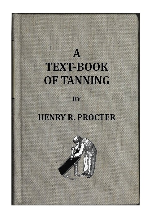 A Text-book of Tanning A treatise on the conversion of skins into leather, both practical and theoretical.