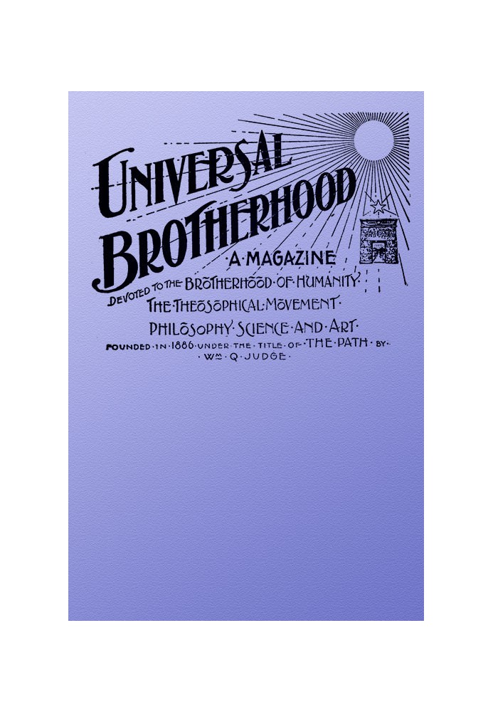 Universal Brotherhood, Volume XIII, No. 10, January 1899 A Magazine Devoted to the Brotherhood of Humanity, the Theosophical Mov