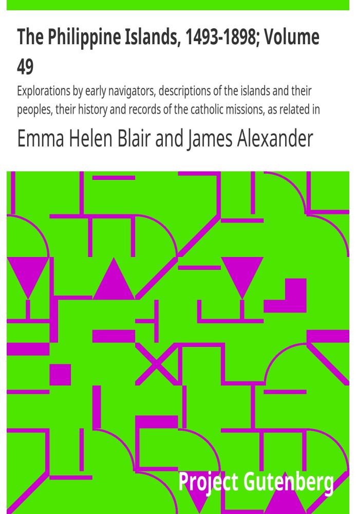 Філіппінські острови, 1493-1898; Том 49 Дослідження ранніх мореплавців, описи островів та їхнього населення, їхня історія та зап