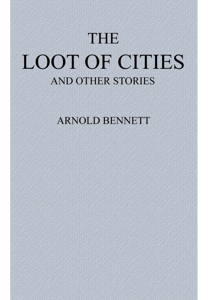 The Loot of Cities Being the Adventures of a Millionaire in Search of Joy (a Fantasia); and Other Stories