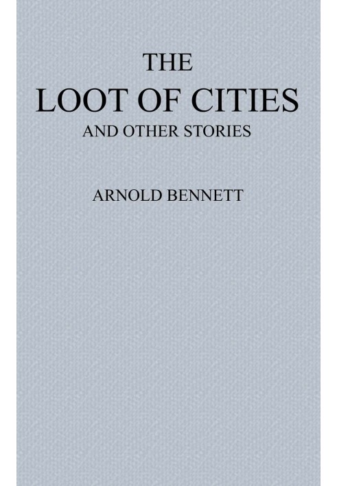 The Loot of Cities Being the Adventures of a Millionaire in Search of Joy (a Fantasia); and Other Stories