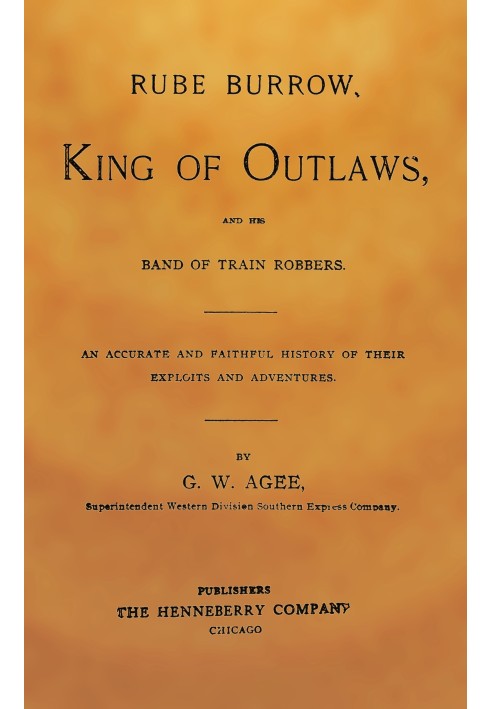 Rube Burrow, king of outlaws, and his band of train robbers : $b An accurate and faithful history of their exploits and adventur