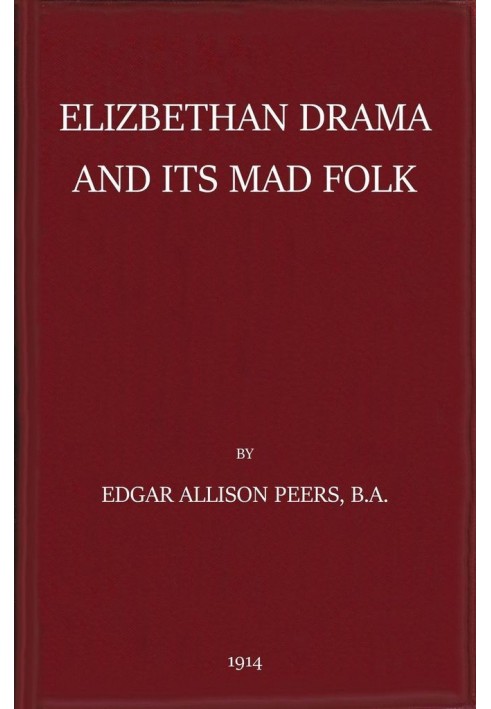 Elizabethan Drama and Its Mad Folk The Harness Prize Essay for 1913