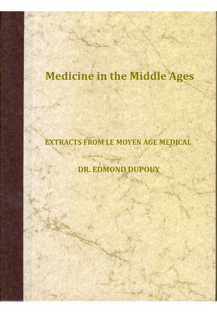 Medicine in the Middle Ages Extracts from "Le Moyen Age Medical" by Dr. Edmond Dupouy; translated by T. C. Minor