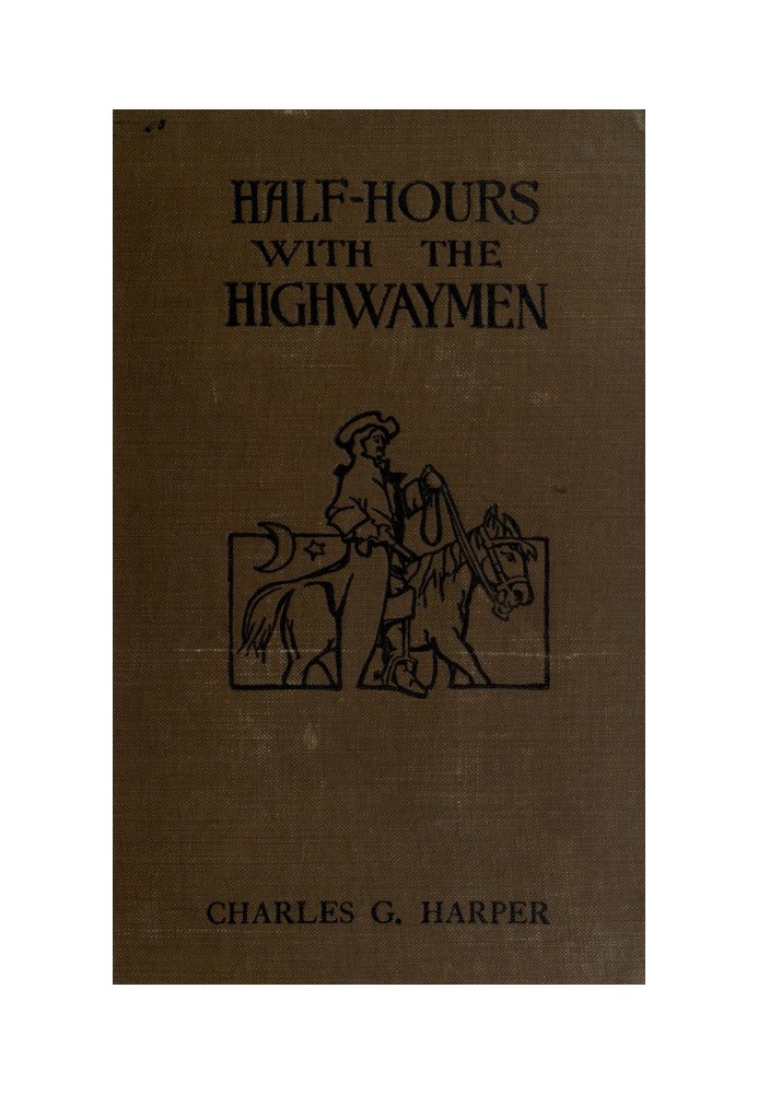 Half-hours with the Highwaymen - Vol 1 Picturesque Biographies and Traditions of the "Knights of the Road"