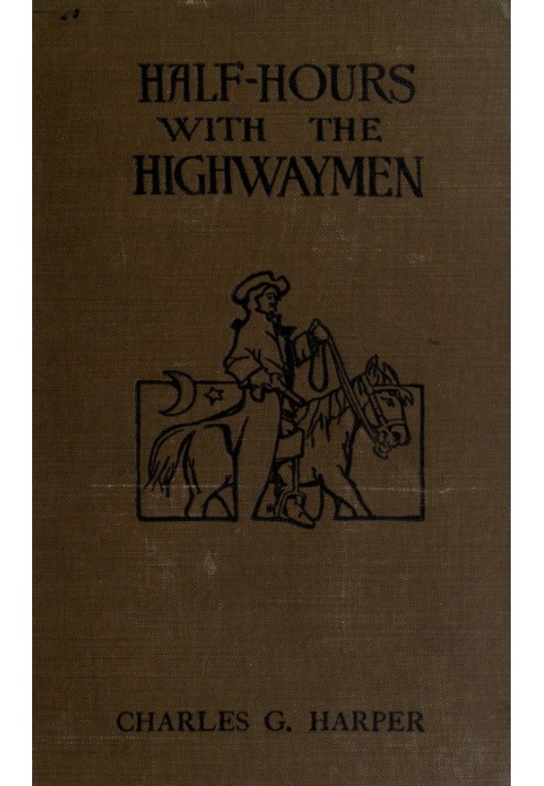 Half-hours with the Highwaymen - Vol 1 Picturesque Biographies and Traditions of the "Knights of the Road"