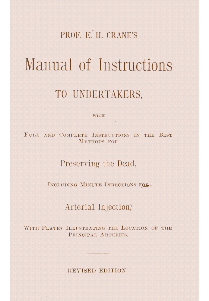 Prof. E. H. Crane's manual of instructions to undertakers : $b With full and complete instructions in the best methods for prese