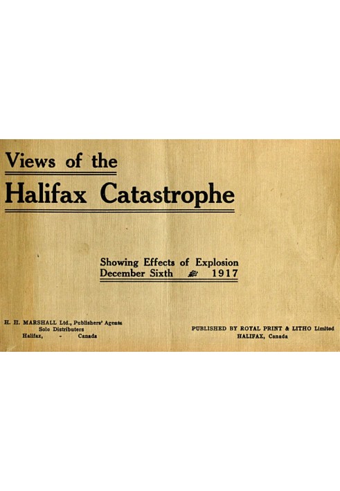 The Halifax Catastrophe Forty views showing extent of damage in Canada's historic city as the result of terrific explosion on Th