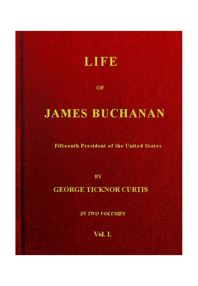 Life of James Buchanan, Fifteenth President of the United States. v. 1 (of 2)