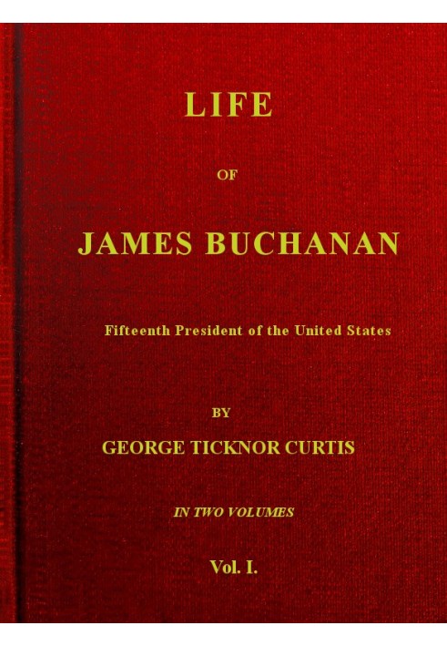 Жизнь Джеймса Бьюкенена, пятнадцатого президента США. т. 1 (из 2)