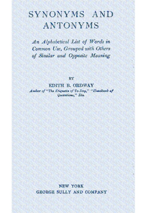 Synonyms and antonyms : $b An alphabetical list of words in common use, grouped with others of similar and opposite meaning