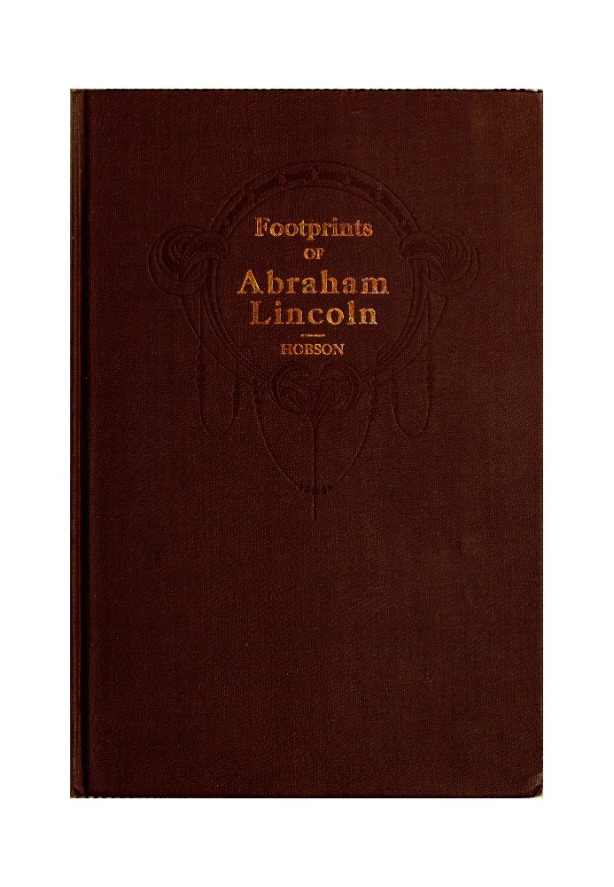 Footprints of Abraham Lincoln Presenting many interesting facts, reminiscences and illustrations never before published