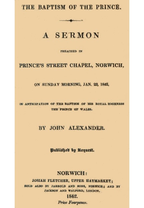 The Baptism of the Prince: A Sermon Preached ... on Sunday morning, Jan. 23, 1842, in anticipation of the baptism of His Royal H