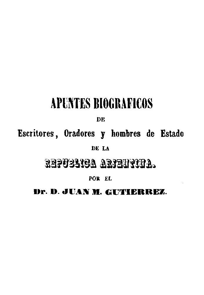 Биографические заметки писателей, ораторов и государственных деятелей Аргентинской Республики.