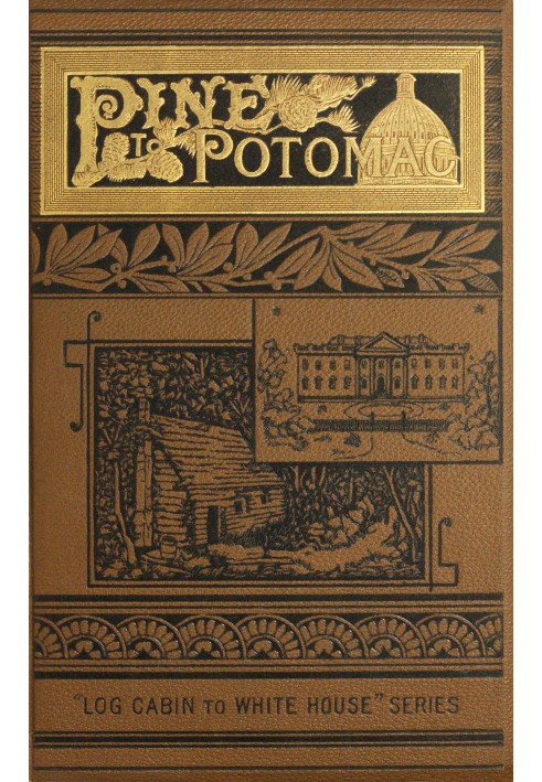 Pine to Potomac : $b Life of James G. Blaine: his boyhood, youth, manhood, and public services; with a sketch of the life of Gen