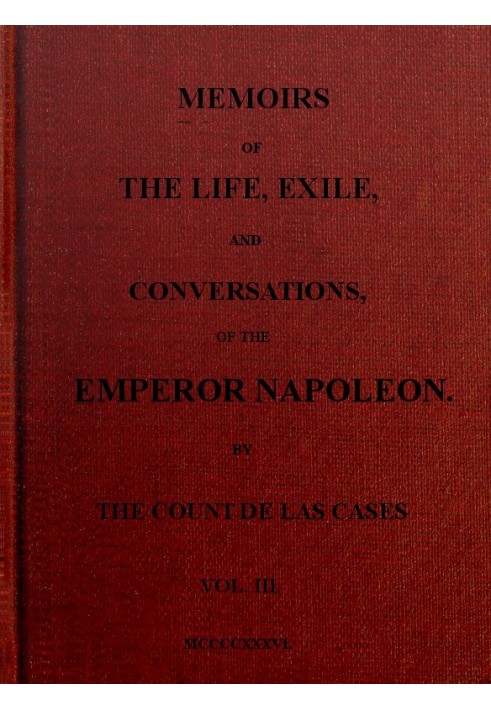 Memoirs of the life, exile, and conversations of the Emperor Napoleon. (Vol. III)