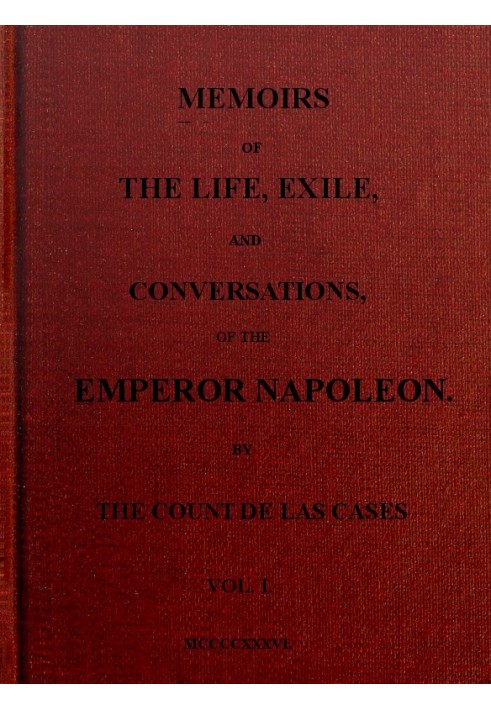 Memoirs of the life, exile, and conversations of the Emperor Napoleon. (Vol. I)