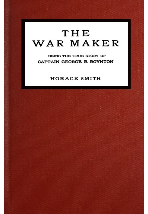 The war maker : $b Being the true story of Captain George B. Boynton