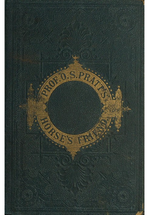 Друг коня. Єдиний практичний спосіб виховання коня та викорінення шкідливих звичок; Далі йдуть різноманітні цінні рецепти, інстр