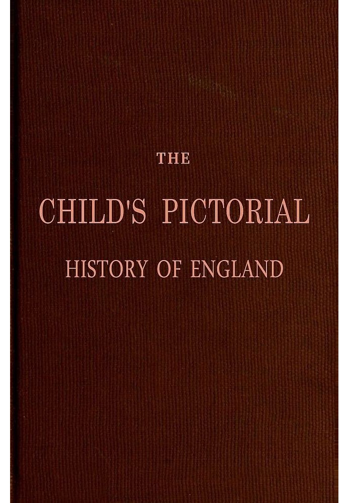 The Child's Pictorial History of England From the Earliest Period to the Present Time