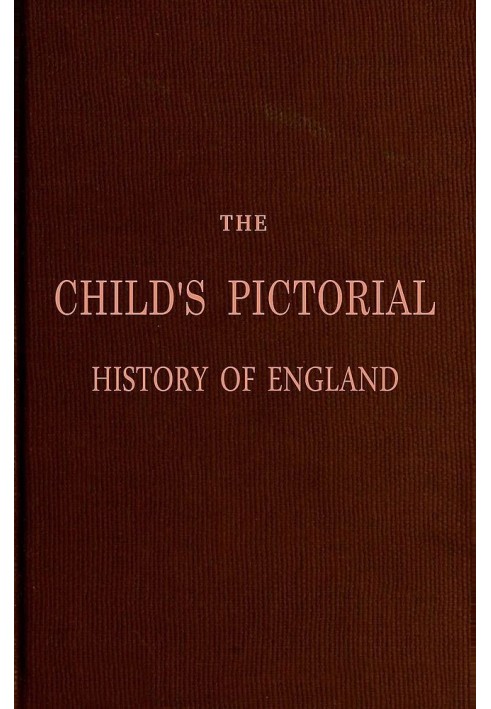 The Child's Pictorial History of England From the Earliest Period to the Present Time