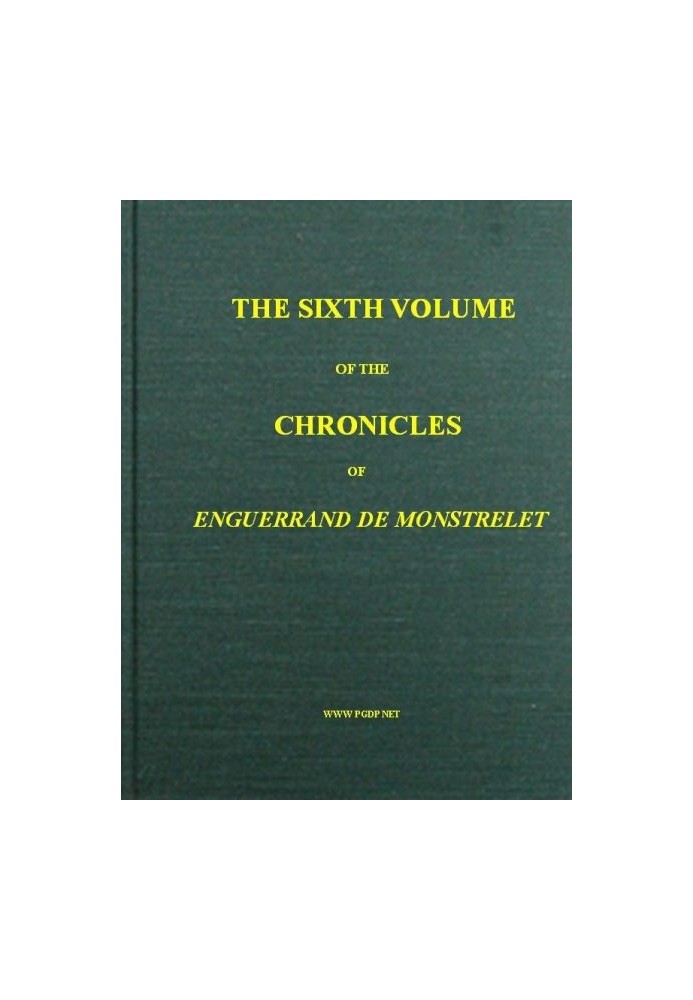 The chronicles of Enguerrand de Monstrelet, Vol. 06 [of 13] : $b containing an account of the cruel civil wars between the house