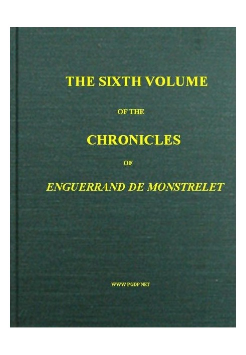 The chronicles of Enguerrand de Monstrelet, Vol. 06 [of 13] : $b containing an account of the cruel civil wars between the house