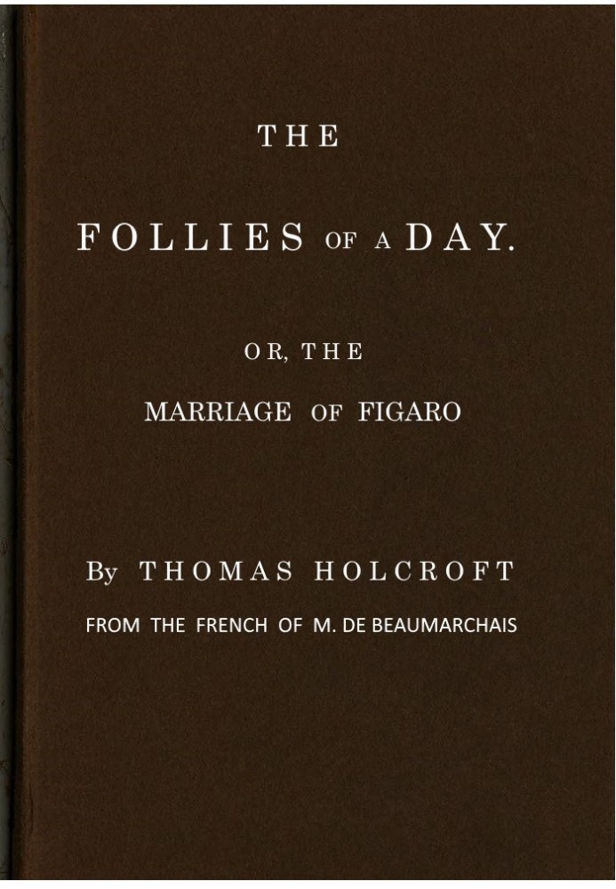 The Follies of a Day; or, The Marriage of Figaro A comedy, as it is now performing at the Theatre-Royal, Covent-Garden. From the