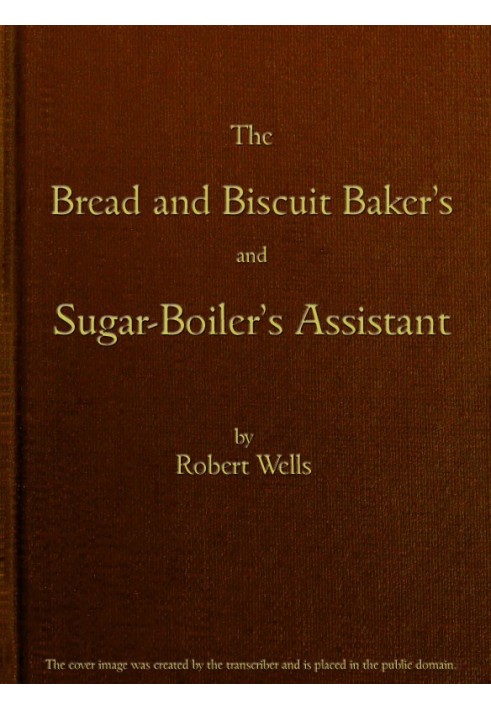 The Bread and Biscuit Baker's and Sugar-Boiler's Assistant Including a Large Variety of Modern Recipes