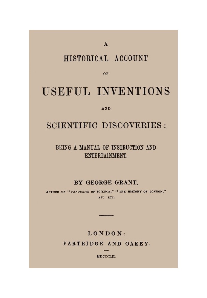 A Historical Account of Useful Inventions and Scientific Discoveries Being a manual of instruction and entertainment.