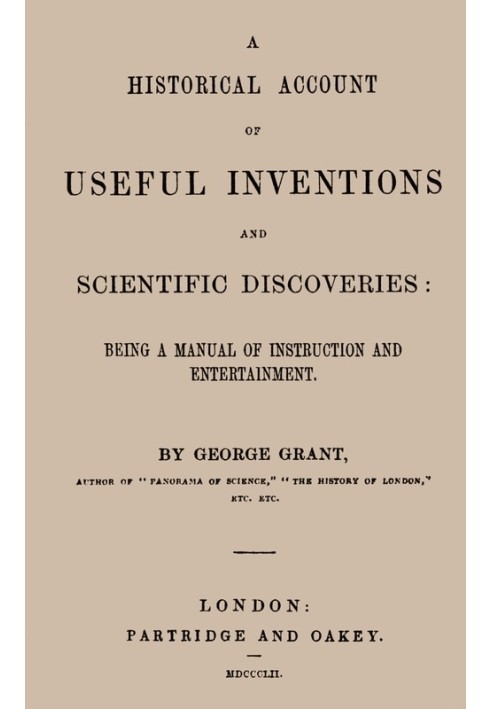 A Historical Account of Useful Inventions and Scientific Discoveries Being a manual of instruction and entertainment.