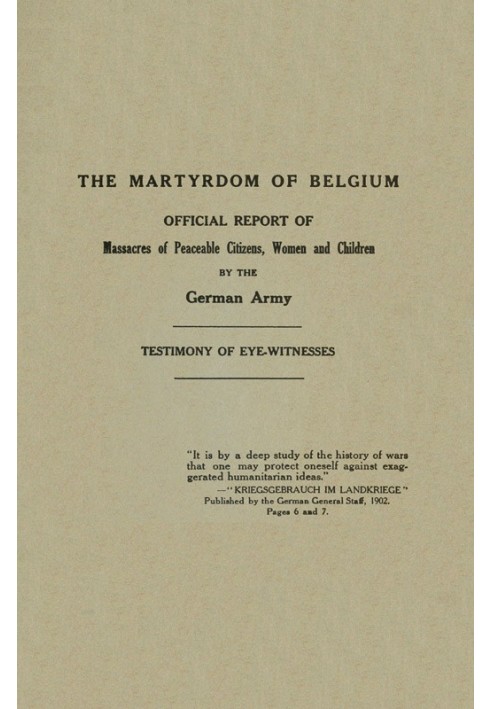 The Martyrdom of Belgium Official Report of Massacres of Peaceable Citizens, Women and Children by The German Army