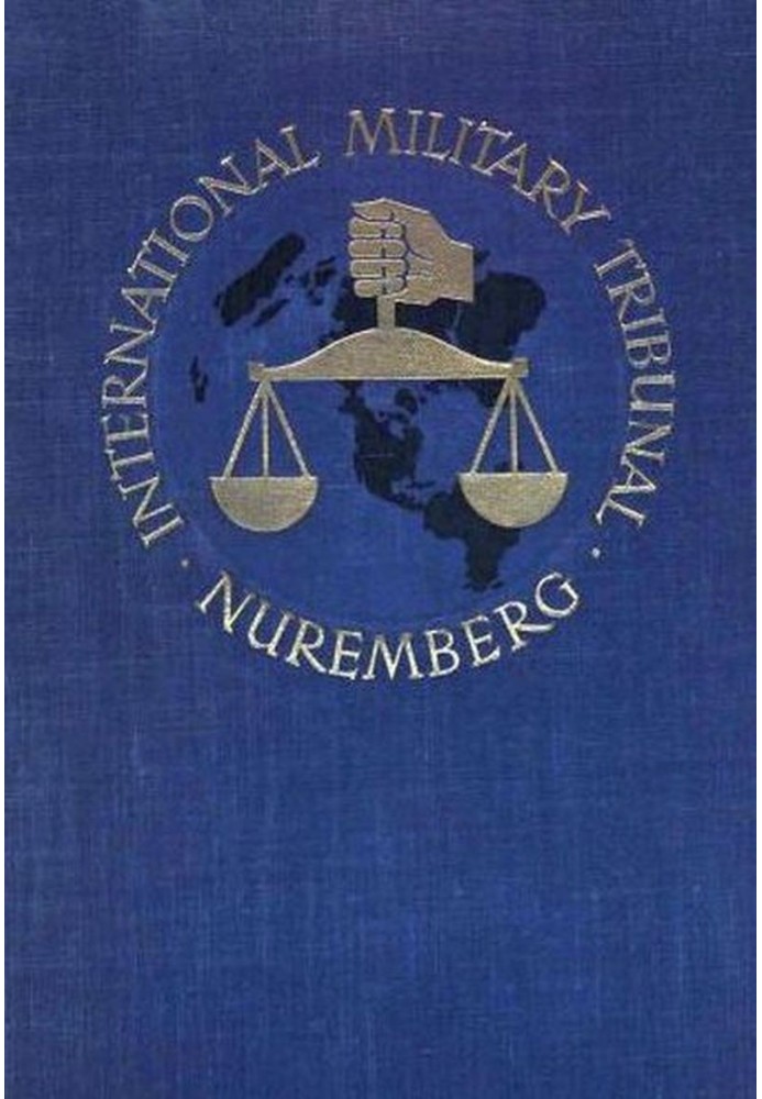 Trial of the Major War Criminals Before the International Military Tribunal, Nuremburg, 14 November 1945-1 October 1946, Volume 