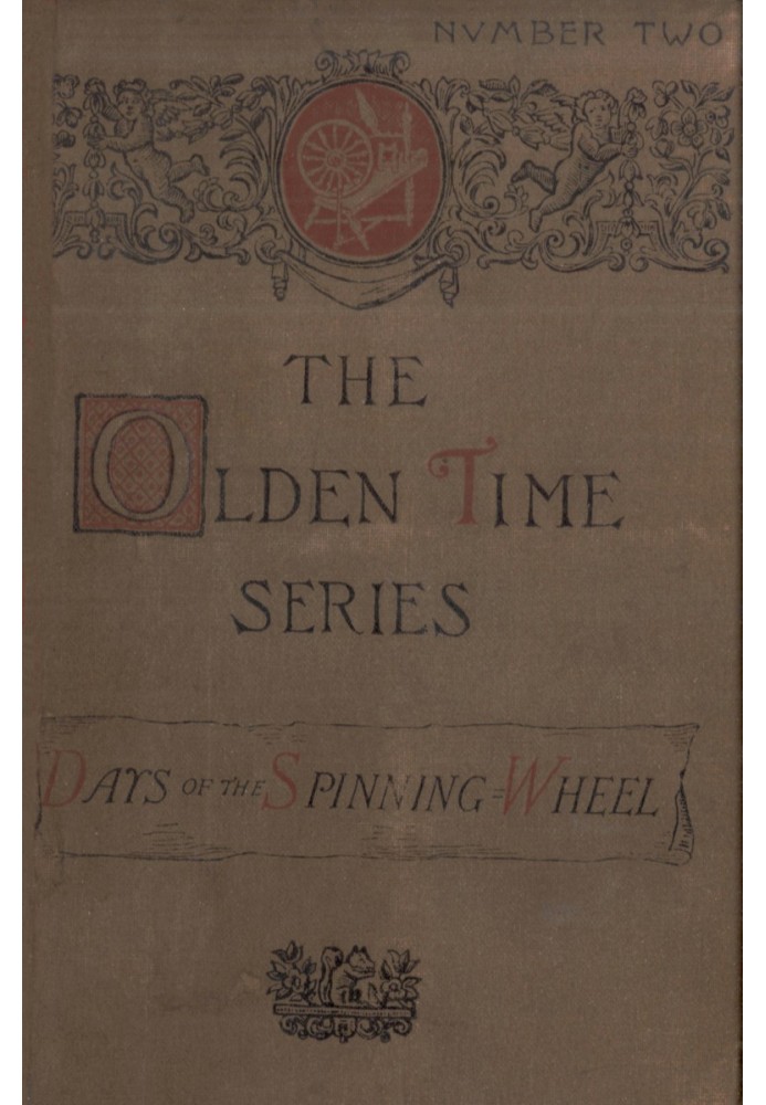 The Olden Time Series: Vol. 2: The Days of the Spinning-Wheel in New England Gleanings Chiefly from old Newspapers of Boston and