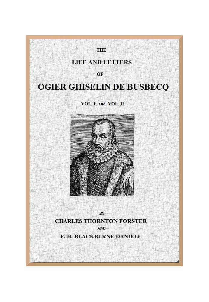 The Life and Letters of Ogier Ghiselin de Busbecq, Volumes 1 and 2