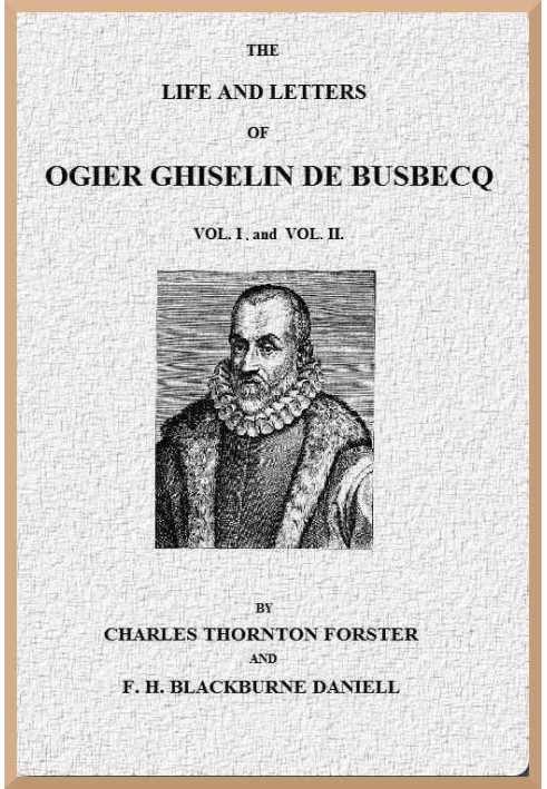 The Life and Letters of Ogier Ghiselin de Busbecq, Volumes 1 and 2