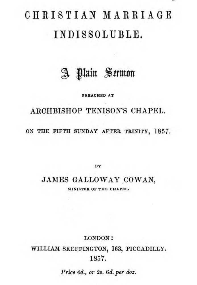 Christian Marriage Indissoluble: A Plain Sermon Preached at Archbishop Tenison's chapel, on the fifth Sunday after Trinity, 1857