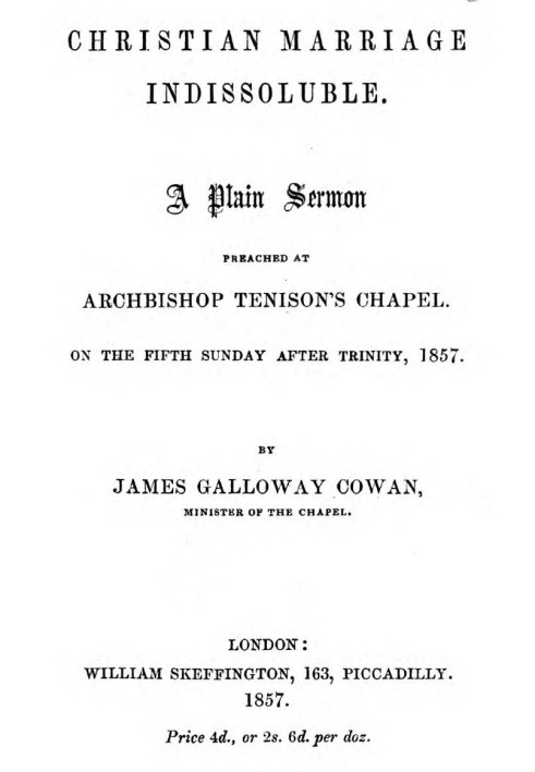 Christian Marriage Indissoluble: A Plain Sermon Preached at Archbishop Tenison's chapel, on the fifth Sunday after Trinity, 1857