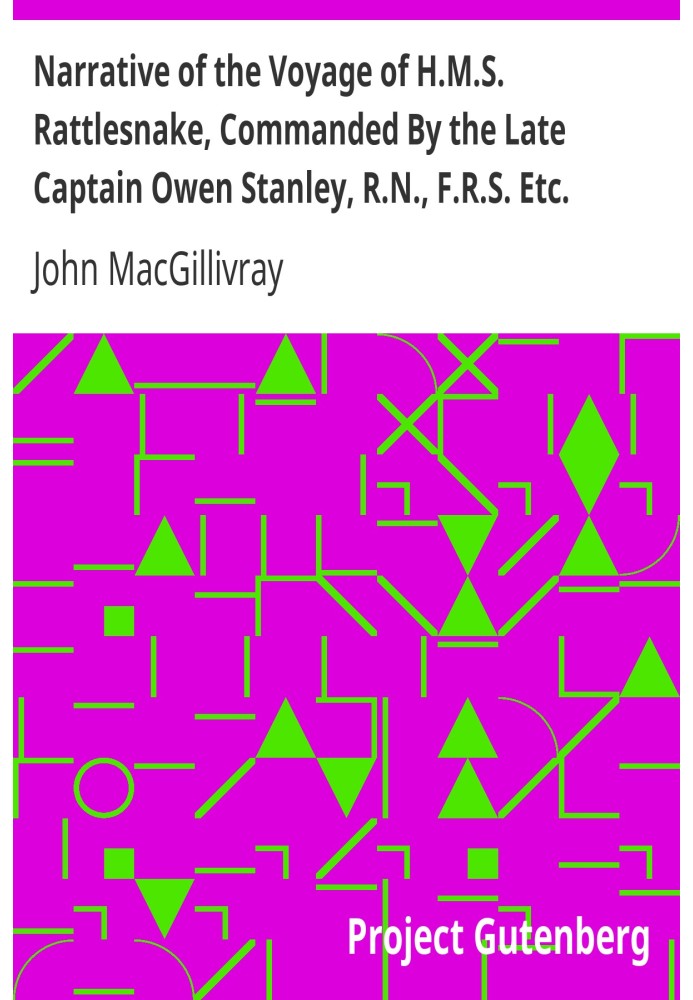 Narrative of the Voyage of H.M.S. Rattlesnake, Commanded By the Late Captain Owen Stanley, R.N., F.R.S. Etc. During the Years 18