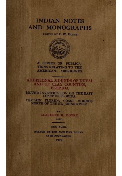 Additional mounds of Duval and of Clay counties, Florida; Mound investigation on the east coast of Florida; Certain Florida coas